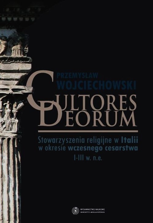 okładka Cultores Deorum Stowarzyszenia religijne w Italii w okresie wczesnego cesarstwa I-III w. n.e. książka | Przemysław Wojciechowski