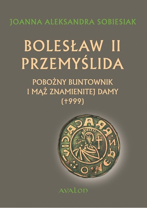 okładka Bolesław II Przemyślida Pobożny buntownik i mąż znamienitej damy (+999) książka | Joanna Aleksandra Sobiesiak