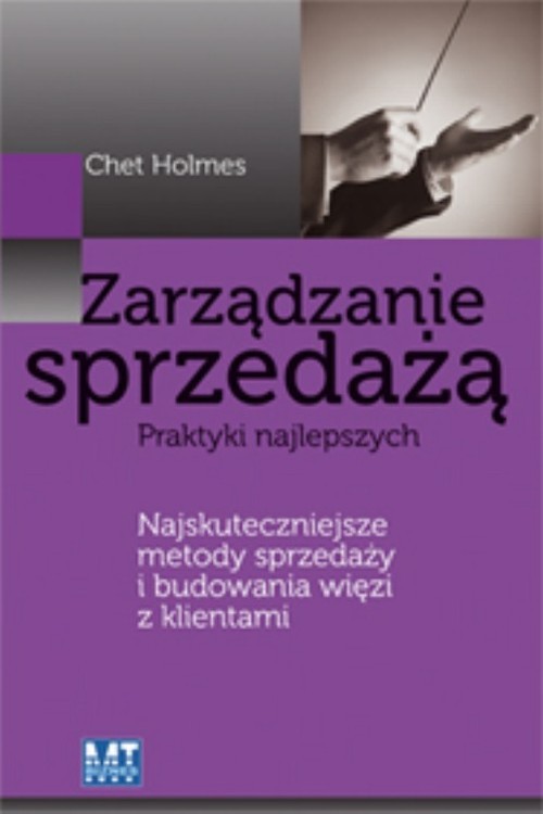 okładka Zarządzanie sprzedażą Praktyki najlepszych. Najskuteczniejsze metody sprzedaży i budowania więzi z klientami książka | Chet Holmes