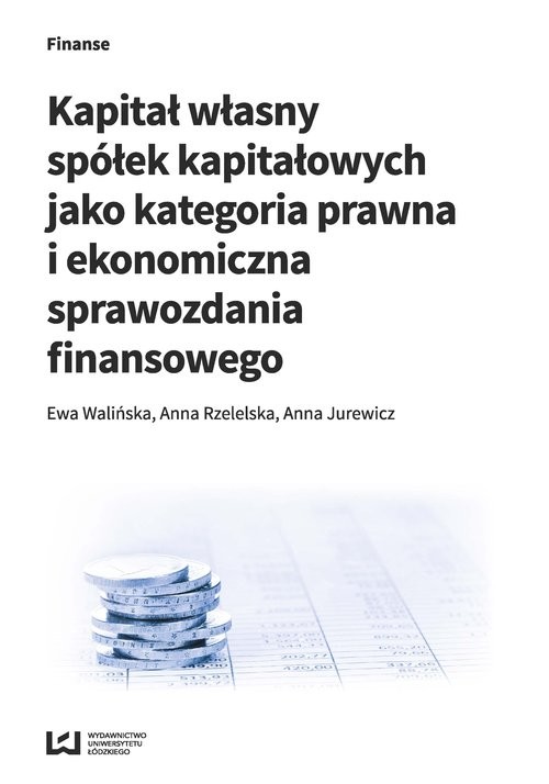 okładka Kapitał własny spółek kapitałowych jako kategoria prawna i ekonomiczna sprawozdania finansowego książka | Ewa Walińska, Anna Rzetelska, Anna Jurewicz