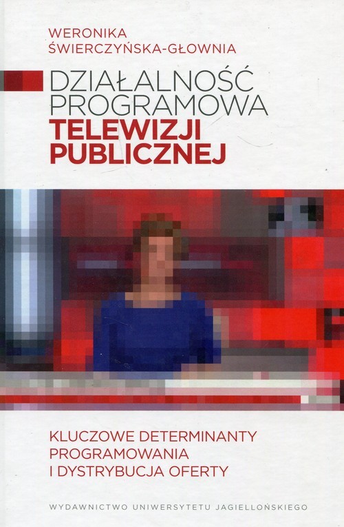 okładka Działalność programowa telewizji publicznej Kluczowe determinanty programowania i dystrybucja oferty książka | Świerczyńska-Głownia Weronika