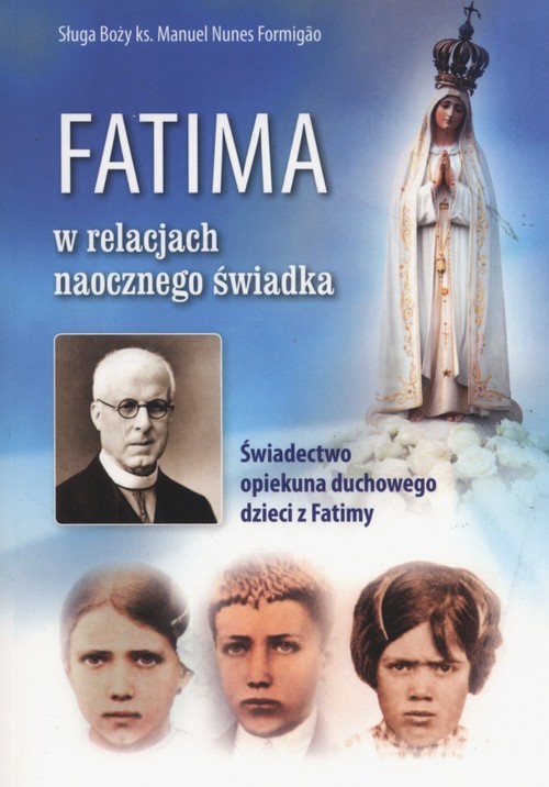 okładka Fatima w relacjach naocznego świadka Świadectwo opiekuna duchowego dzieci z Fatimy książka | Manuel Nunes Formigao