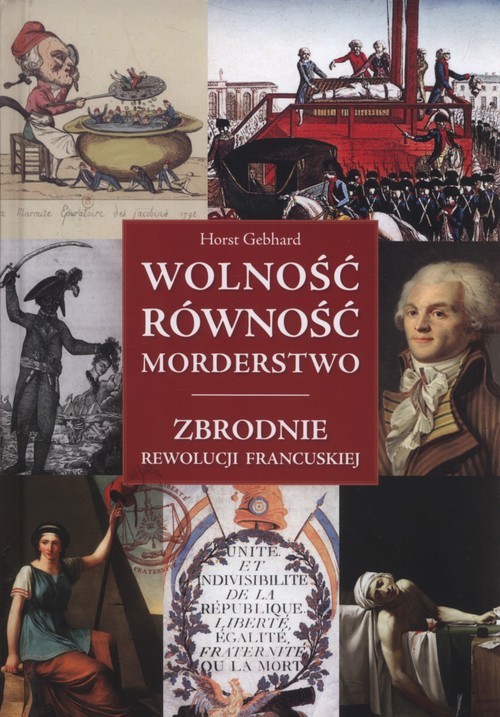 okładka Wolność równość morderstwo Zbrodnie Rewolucji Francuskiej książka | Gebhard Horst