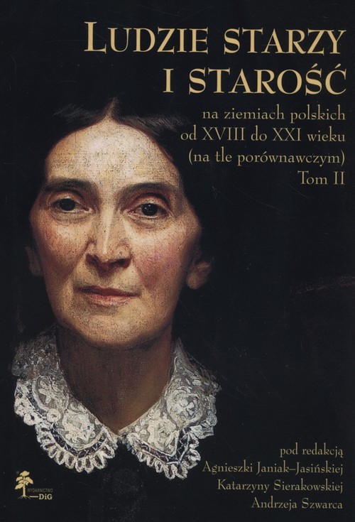 okładka Ludzie starzy i starość na ziemiach polskich od XVIII do XXI wieku (na tle porównawczym) Tom II Aspekty społeczno-kulturowe książka