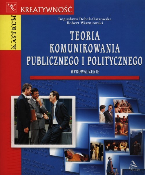 okładka Teoria komunikowania publicznego i politycznego książka | Bogusława Dobek-Ostrowska, Robert Wiszniowski