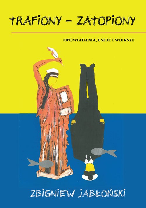 okładka Trafiony - zatopiony Opowiadania, eseje i wiersze książka | Zbigniew Jabłoński