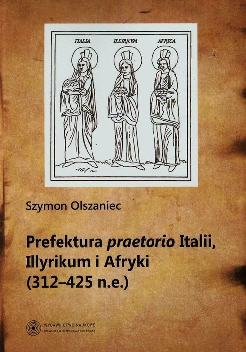 okładka Prefektura praetorio Italii Illyrikum i Afryki 312-725 n.e. książka | Olszaniec Szymon