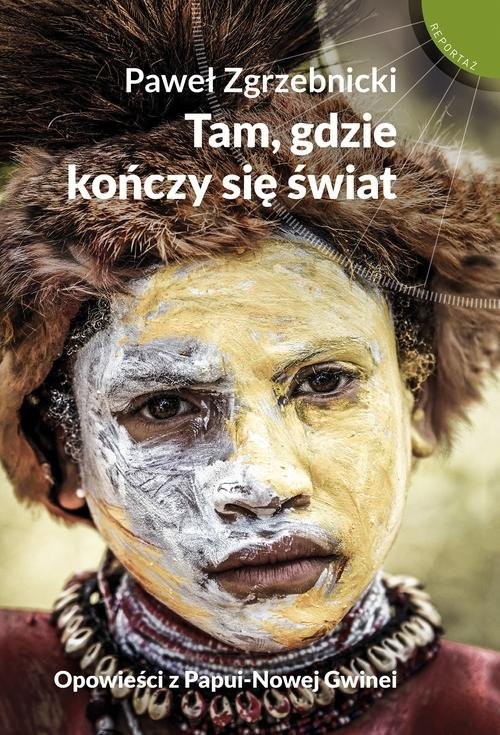 okładka Tam gdzie kończy się świat Opowieści z Papui-Nowej Gwinei książka | Paweł Zgrzebnicki