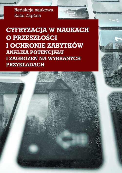 okładka Cyfryzacja w naukach o przeszłości i ochronie zabytków - analiza potencjału i zagrożeń na wybranych książka