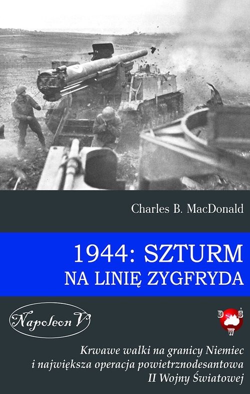 okładka 1944: Szturm na Linię Zygfryda Krwawe walki na granicy Niemiec i największa operacja powietrznodesantowa II Wojny Światowej książka | Charles B. MacDonald