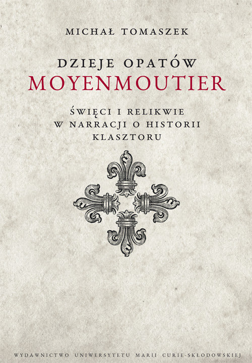 okładka Dzieje Opatów Moyenmoutier. Święci i relikwie w narracji o historii klasztoru książka | Tomaszek Michał