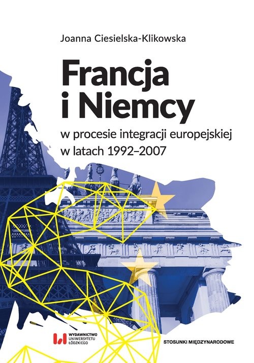 okładka Francja i Niemcy w procesie integracji europejskiej w latach 1992-2007 książka | Joanna Ciesielska-Klikowska