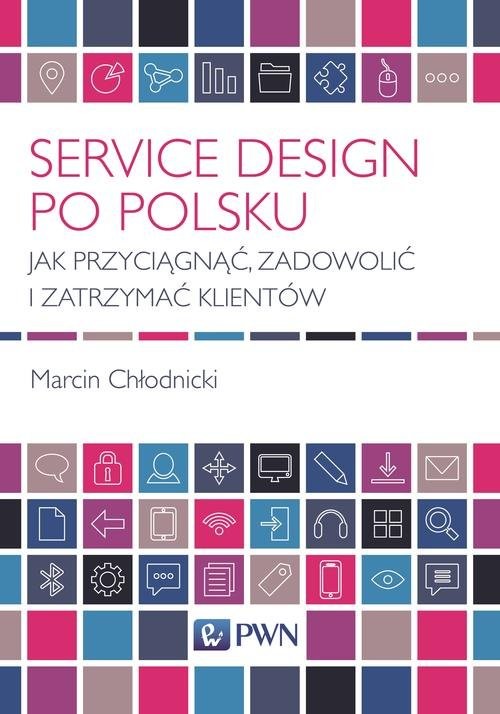 okładka Service Design po polsku Jak przyciągnąć, zadowolić i zatrzymać klientów książka | Marcin Chłodnicki
