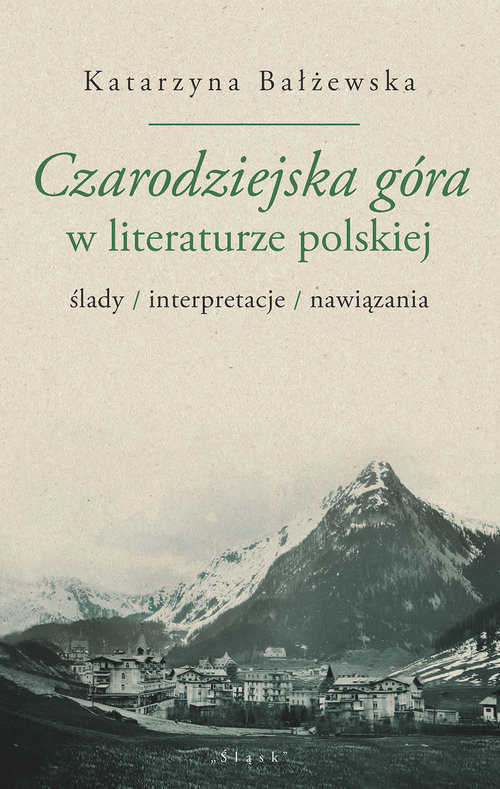 okładka Czarodziejska góra w literaturze polskiej ślady/interpretacje/nawiązania książka | Bałżewska Katarzyna