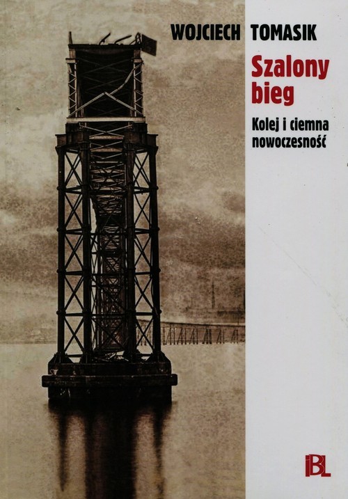 okładka Szalony bieg Kolej i ciemna nowoczesność książka | Wojciech Tomasik