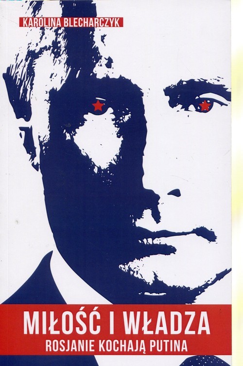 okładka Miłość i władza Rosjanie kochają Putina książka | Karolina Blecharczyk