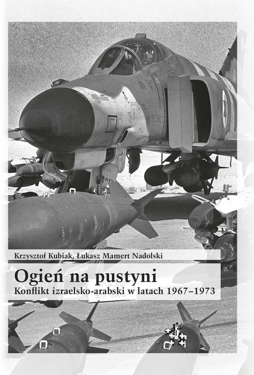 okładka Ogień na pustyni Konflikt izraelsko-arabski w latach 1967-1973 książka | Kubiak Krzysztof, Łukasz Mamert Nadolski