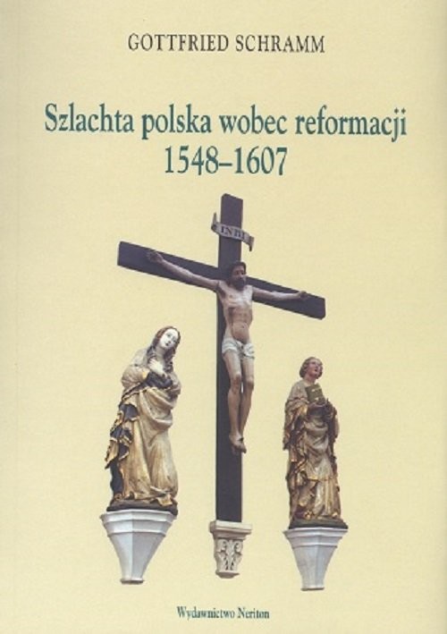 okładka Szlachta polska wobec reformacji 1548-1607 książka | Schramm Gottfried
