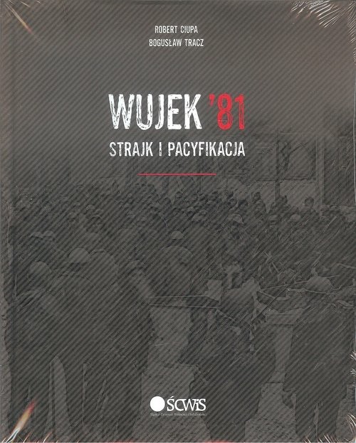 okładka Wujek'81 Strajk i pacyfikacja książka | Robert Ciupa, Bogusław Tracz