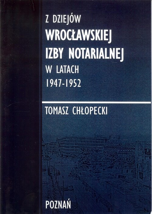 okładka Z dziejów Wrocławskiej Izby Notarialnej w latach 1947-1952 książka | Chłopecki Tomasz