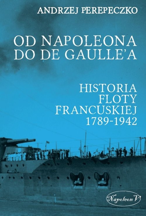 okładka Od Napoleona do de Gaulle'a. Flota francuska w latach 1789-1942 książka | Andrzej Perepeczko