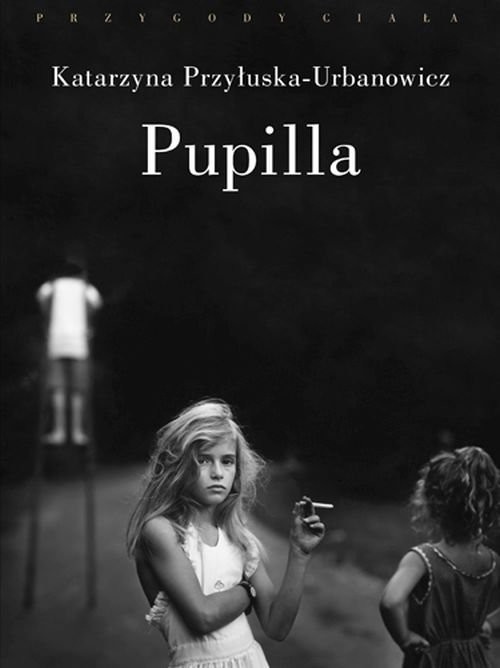 okładka Pupilla Metamorfozy figury drapieżnej dziewczynki w wyobraźni symbolicznej XX wieku książka | Katarzyna Przyłuska-Urbanowicz