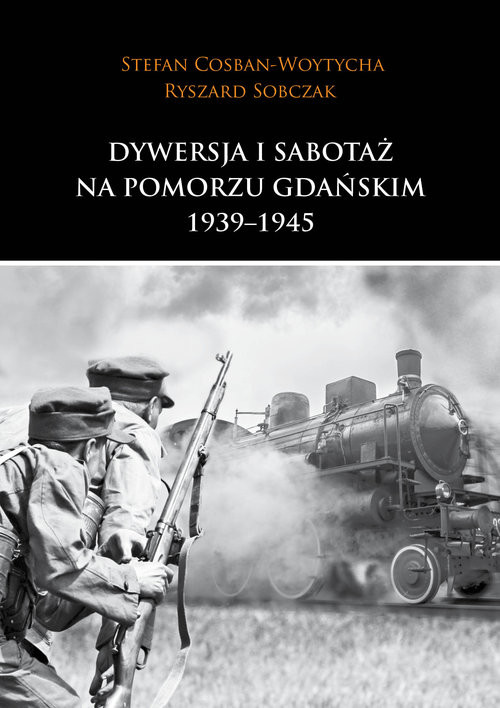 okładka Dywersja i sabotaż na Pomorzu Gdańskim 1939-1945 książka | Stefan Cosban-Woytycha, Ryszard Sobczak