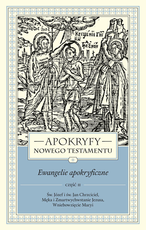 okładka Apokryfy Nowego Testamentu Ewangelie apokryficzne Tom 1 część 2 Św. Józef i św. Jan Chrzciciel, Męka i Zmartwychwstanie Jezusa, Wniebowzięcie Maryi książka | Marek Starowieyski