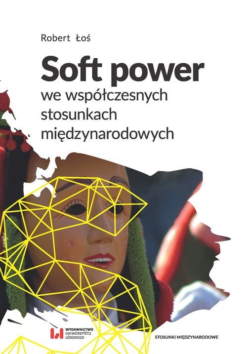 okładka Soft power we współczesnych stosunkach międzynarodowych książka | Robert Łoś