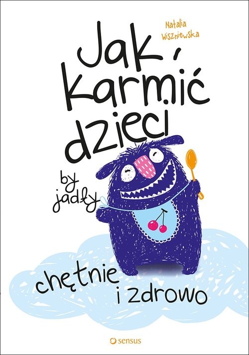 okładka Jak karmić dzieci by jadły chętnie i zdrowo książka | Natalia Wiszniewska