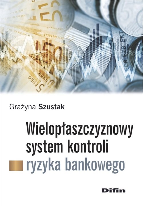 okładka Wielopłaszczyznowy system kontroli ryzyka bankowego książka | Szustak Grażyna