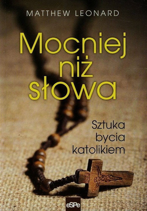 okładka Mocniej niż słowa Sztuka bycia katolikiem książka | Leonard Matthew