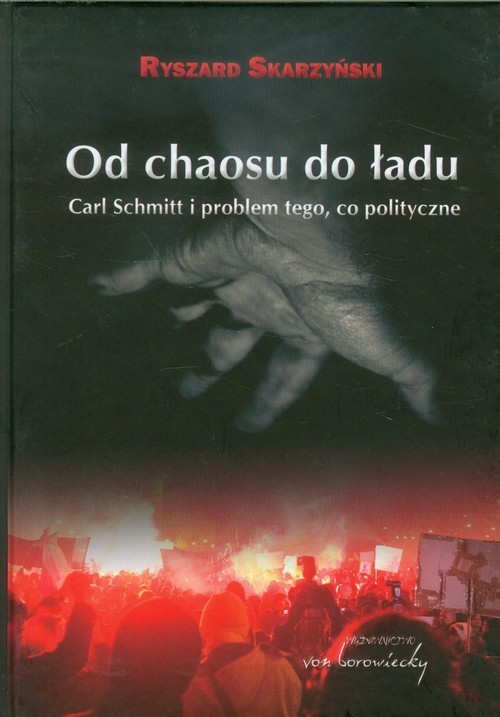 okładka Od chaosu do ładu Carl Schmitt i problem tego, co polityczne. książka | Skarzyński Ryszard