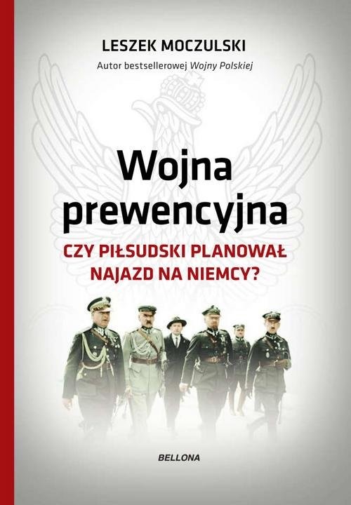 okładka Wojna prewencyjna Czy Piłsudski planował najazd na Niemcy? książka | Moczulski Leszek