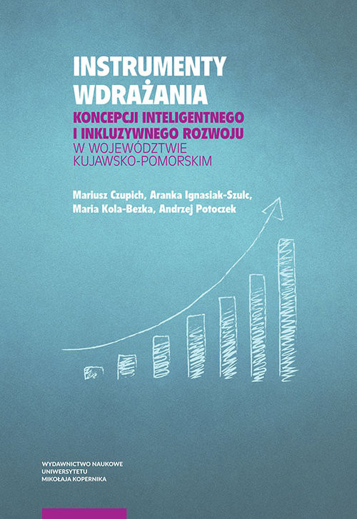 okładka Instrumenty wdrażania koncepcji inteligentnego i inkluzywnego rozwoju w województwie kujawsko-pomorskim książka | Mariusz Czupich, Aranka Ignasiak-Szulc, Maria Kola-Bezka