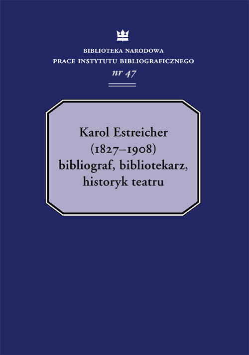 okładka Karol Estreicher (1827-1908) Bibliograf, bibliotekarz, historyk teatru książka