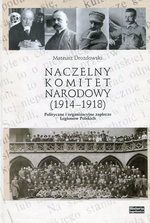 okładka Naczelny Komitet Narodowy 1914-1918 Polityczne i organizacyjne zaplecze Legionów Polskich książka | Drozdowski Mateusz