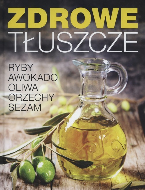 okładka Zdrowe tłuszcze Ryby awokado oliwa orzechy sezam książka