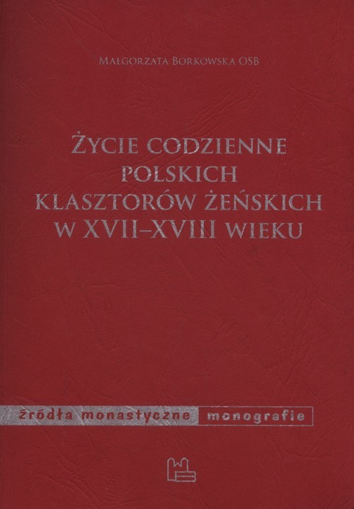 okładka Życie codzienne polskich klasztorów żeńskich w XVII-XVIII wieku książka | Borkowska Małgorzata