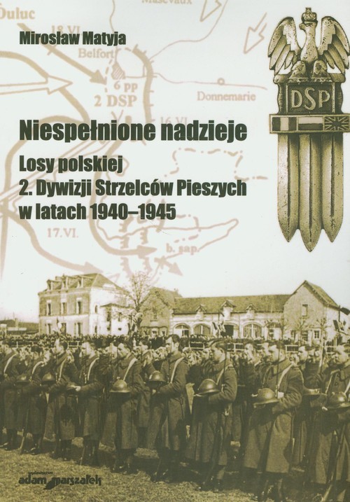 okładka Niespełnione nadzieje Losy polskiej 2 Dywizji Strzelców Pieszych w latach 1940-1945 książka | Matyja Mirosław