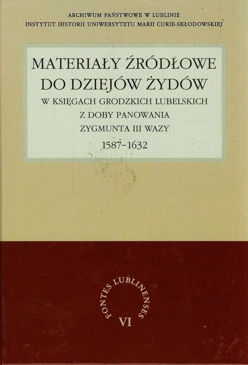 okładka Materiały źródłowe do dziejów Żydów w księgach grodzkich lubelskich z doby panowania Zygmunta III Wazy 1587-1632 książka | Gmiterek Henryk