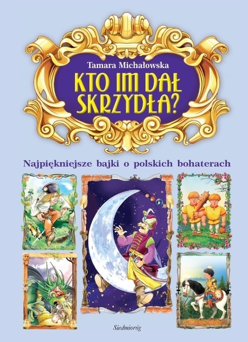 okładka Kto im dał skrzydła? Najpiękniejsze bajki o polskich bohaterach książka | Tamara Michałowska