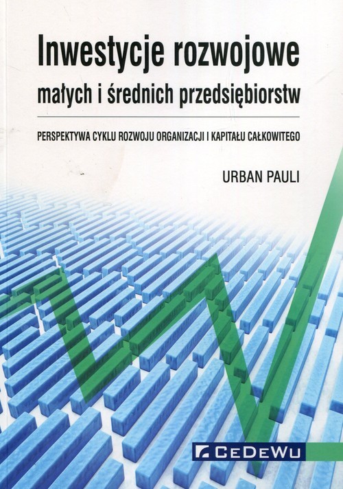 okładka Inwestycje rozwojowe małych i średnich przedsiębiorstw Perspektywa cyklu rozwoju organizacji i kapitału całkowitego książka | Urban Pauli