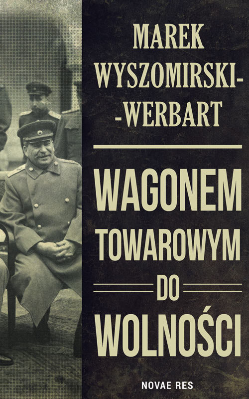 okładka Wagonem towarowym do wolności książka | Marek Wyszomirski-Werbart