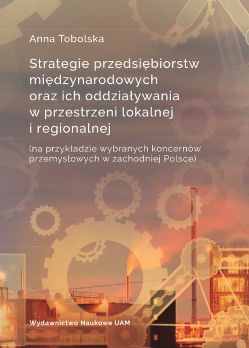 okładka Strategie przedsiębiorstw międzynarodowych oraz ich oddziaływania w przestrzeni lokalnej i regionalnej książka | Anna Tobolska