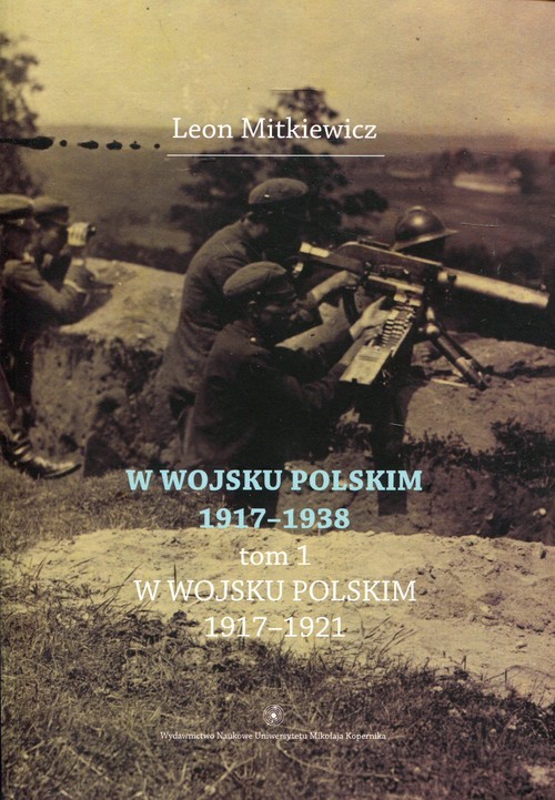 okładka W Wojsku Polskim 1917-1938 Tom 1 W wojsku Polskim 1917-1921 książka | Mitkiewicz Leon