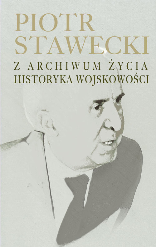 okładka Piotr Stawecki Z archiwum życia historyka wojskowości książka