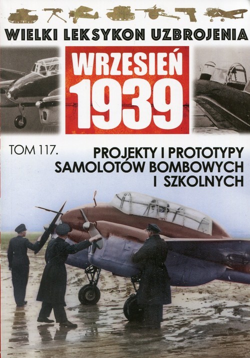 okładka Wielki Leksykon Uzbrojenia Wrzesień 1939 Tom 117 Projekty i prototypy samolotów bombowych i szkolnych książka