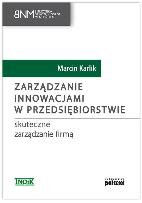 okładka Zarządzanie innowacjami w przedsiębiorstwie skuteczne zarządzanie firmą książka | Karlik Marcin