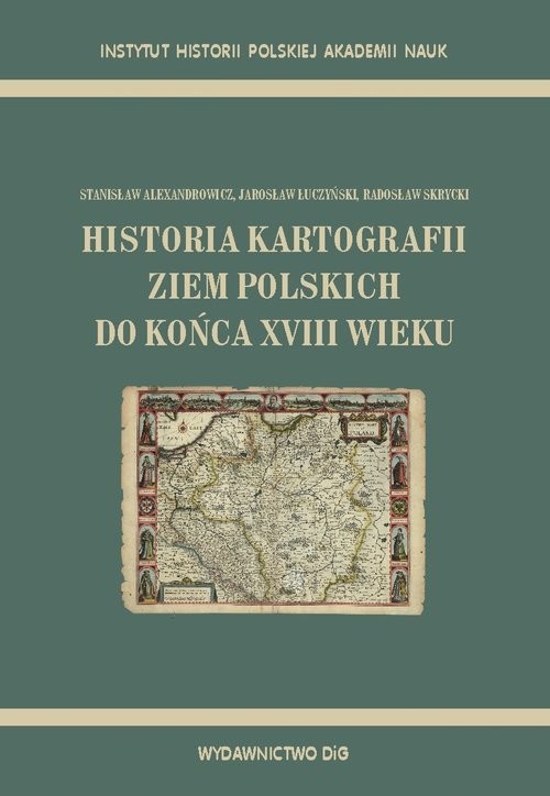 okładka Historia kartografii ziem polskich do końca XVIII wieku książka | Stanisław Alexandrowicz, Jarosław Łuczyński, Radosław Skrycki